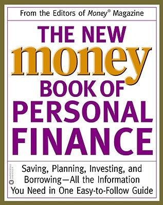 The New Money Book of Personal Finance: Saving, Planning, Investing, and Borrowing--All the Information You Need in One Easy-To-Follow Guide by Money Magazine