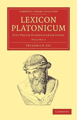 Lexicon Platonicum: Sive Vocum Platonicarum Index by Ast, Friedrich