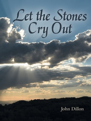 Let the Stones Cry Out by Dillon, John