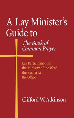 A Lay Minister's Guide to the Book of Common Prayer by Atkinson, Clifford W.