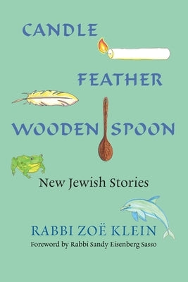 Candle, Feather, Wooden Spoon: New Jewish Stories by Klein, Zoe