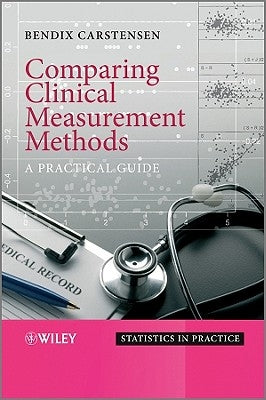 Comparing Clinical Measurement Methods: A Practical Guide by Carstensen, Bendix