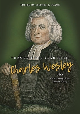 Through the Year with Charles Wesley: 365 Daily Readings from Charles Wesley by Poxon, Stephen