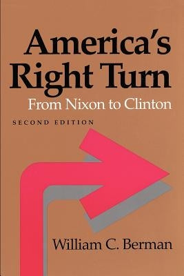 America's Right Turn: From Nixon to Clinton by Berman, William C.