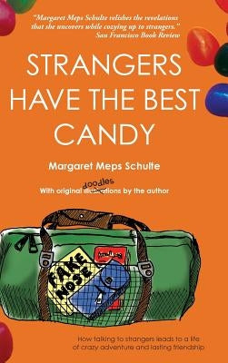 Strangers Have the Best Candy: How talking to strangers leads to a life of crazy adventure and lasting friendship by Schulte, Margaret Meps