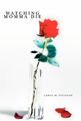 Watching Momma Die by Gilligan, Carol M.