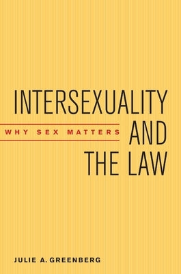 Intersexuality and the Law: Why Sex Matters by Greenberg, Julie A.
