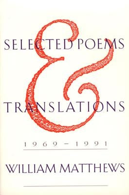 Selected Poems and Translations: 1969-1991 by Matthews, William