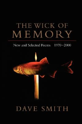 The Wick of Memory: New and Selected Poems, 1970--2000 by Smith, Dave