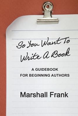 So You Want To Write A Book: A Guidebook For Beginning Authors by Frank, Marshall