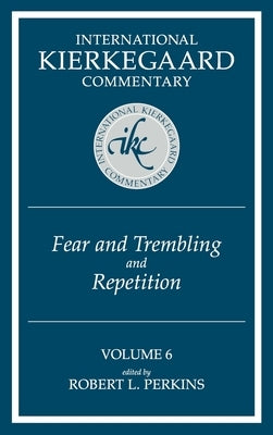 International Kierkegaard Commentary Volume 6: Fear and Trembling and Repetition by Perkins, Robert L.