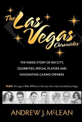 The Las Vegas Chronicles: The Inside Story of Sin City, Celebrities, Special Players and Fascinating Casino Owners by McLean, Andrew J.