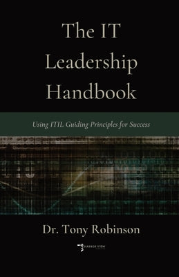 The IT Leadership Handbook: Using ITIL Guiding Principles for Success by Robinson, Tony