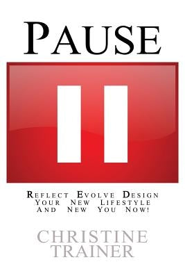 Pause: Reflect, Evolve and Design Your New Lifestyle by Trainer, Christine