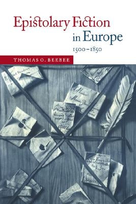 Epistolary Fiction in Europe, 1500-1850 by Beebee, Thomas O.