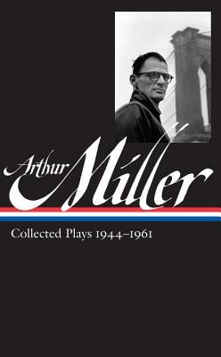 Arthur Miller: Collected Plays Vol. 1 1944-1961 (Loa #163) by Miller, Arthur