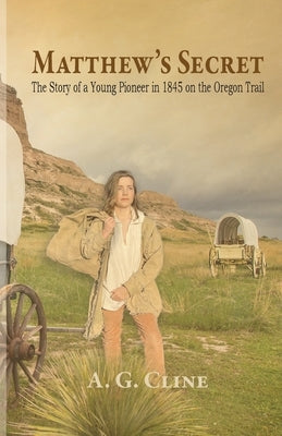 Matthew's Secret: The Story of a Young Pioneer in 1845 on the Oregon Trail by Cline, A. G.