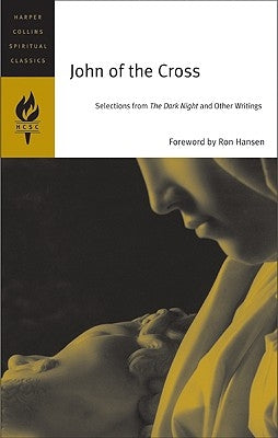 The Essential Writings: Selections from the Dark Night, the Spiritual Canticle, and the Living Flame of Love by St John of the Cross