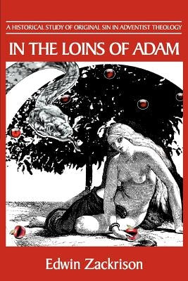 In the Loins of Adam: A Historical Study of Original Sin in Adventist Theology by Zackrison, Edwin