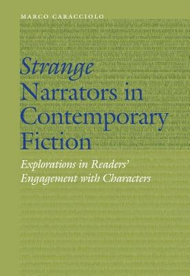 Strange Narrators in Contemporary Fiction: Explorations in Readers' Engagement with Characters by Caracciolo, Marco