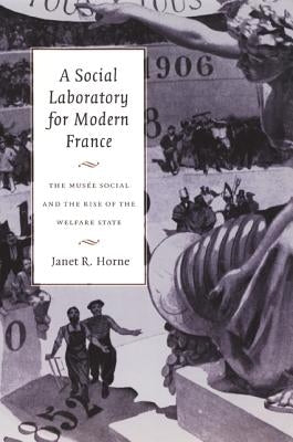 A Social Laboratory for Modern France: The Musée Social and the Rise of the Welfare State by Horne, Janet R.