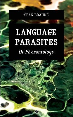 Language Parasites: Of Phorontology by Braune, Sean