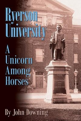 Ryerson University - A Unicorn Among Horses by John Downing