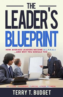 The Leader's Blueprint: "How Average Leaders Become ALPHAS....and Why You Should Too" by Budget, Terry T.