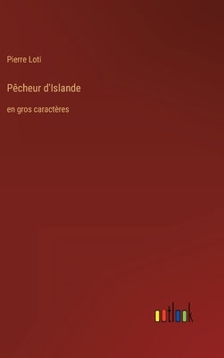 Pêcheur d'Islande: en gros caractères by Loti, Pierre