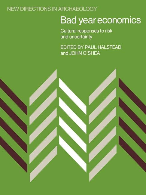 Bad Year Economics: Cultural Responses to Risk and Uncertainty by Halstead, Paul