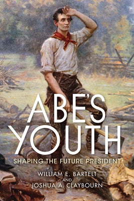 Abe's Youth: Shaping the Future President by Bartelt, William