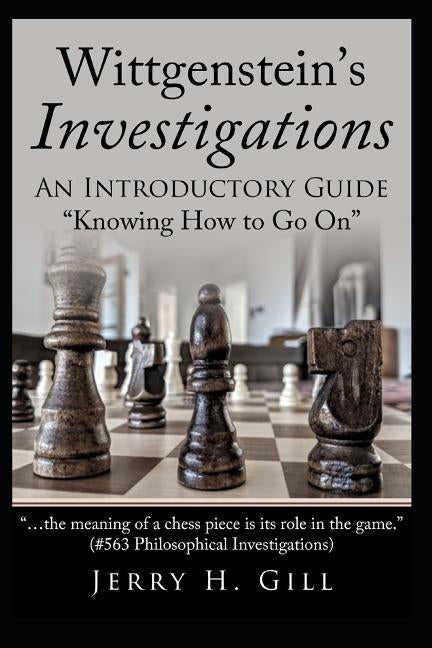 Wittgenstein's Investigations: An Introductory Guide; "knowing How to Go On" by Gill, Jerry H.