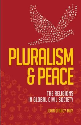 Pluralism & Peace: The Religions in Global Civil Society by May, John D'Arcy
