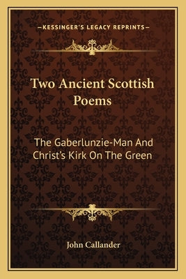 Two Ancient Scottish Poems: The Gaberlunzie-Man and Christ's Kirk on the Green by Callander, John