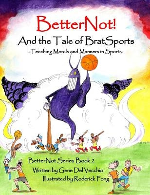 BetterNot! And the Tale of Brat Sports: Teaching Morals and Manners in Sports by del Vecchio, Gene