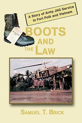 Boots and the Law: A Story of Army Jag Service in Fort Polk and Vietnam by Brick, Samuel T.