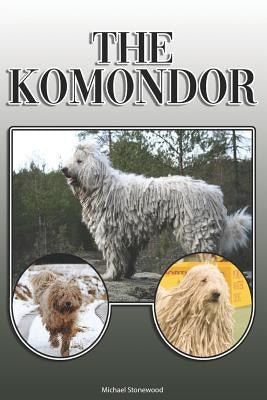 The Komondor: A Complete and Comprehensive Owners Guide To: Buying, Owning, Health, Grooming, Training, Obedience, Understanding and by Stonewood, Michael