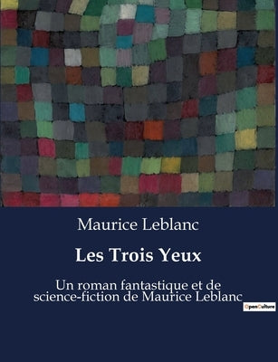 Les Trois Yeux: Un roman fantastique et de science-fiction de Maurice Leblanc by LeBlanc, Maurice