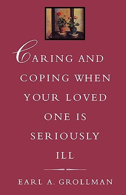 Caring and Coping When Your Loved One Is Seriously Ill by Grollman, Earl a.