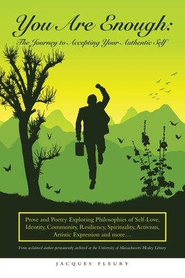 You Are Enough: the Journey to Accepting Your Authentic Self: Prose and Poetry Exploring Philosophies of Self-Love, Identity, Communit by Fleury, Jacques