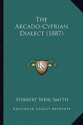 The Arcado-Cyprian Dialect (1887) by Smyth, Herbert Weir