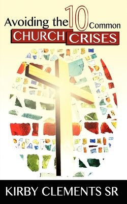 Avoiding the 10 Common Church Crises by Clements Sr, Kirby