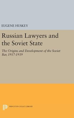 Russian Lawyers and the Soviet State: The Origins and Development of the Soviet Bar, 1917-1939 by Huskey, Eugene