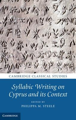 Syllabic Writing on Cyprus and its Context by Steele, Philippa M.