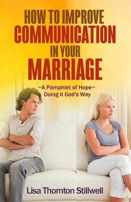 How to Improve Communication in your Marriage: A Pamphlet of Hope by Stillwell, Lisa Thornton