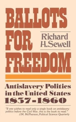 Ballots for Freedom: Antislavery Politics in the United States 1837-1860 by Sewell, Richard H.