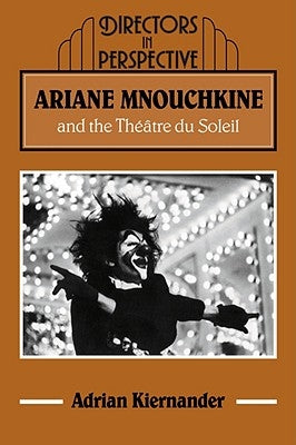 Ariane Mnouchkine and the Théâtre Du Soleil by Kiernander, Adrian