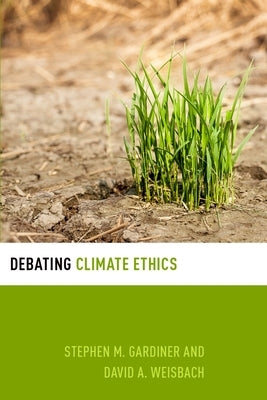 Debating Climate Ethics by Gardiner, Stephen M.