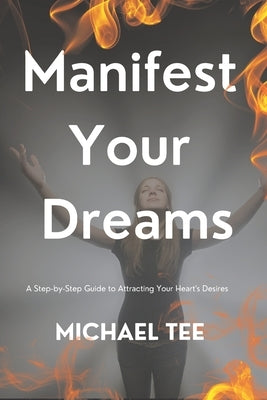 Manifest Your Dreams: A Step-by-Step Guide to Attracting Your Heart's Desires' by Tee, Michael