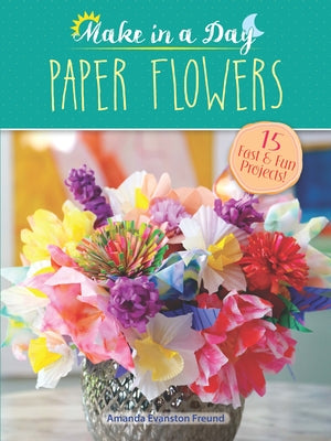 Make in a Day: Paper Flowers by Freund, Amanda Evanston